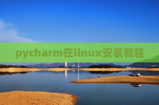 pycharm在linux安装教程 pycharm在linux安装教程